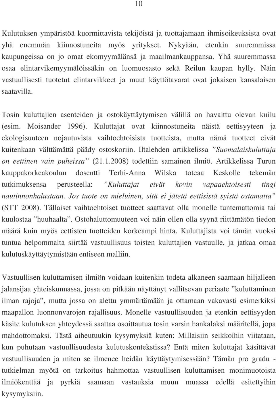 Näin vastuullisesti tuotetut elintarvikkeet ja muut käyttötavarat ovat jokaisen kansalaisen saatavilla. Tosin kuluttajien asenteiden ja ostokäyttäytymisen välillä on havaittu olevan kuilu (esim.