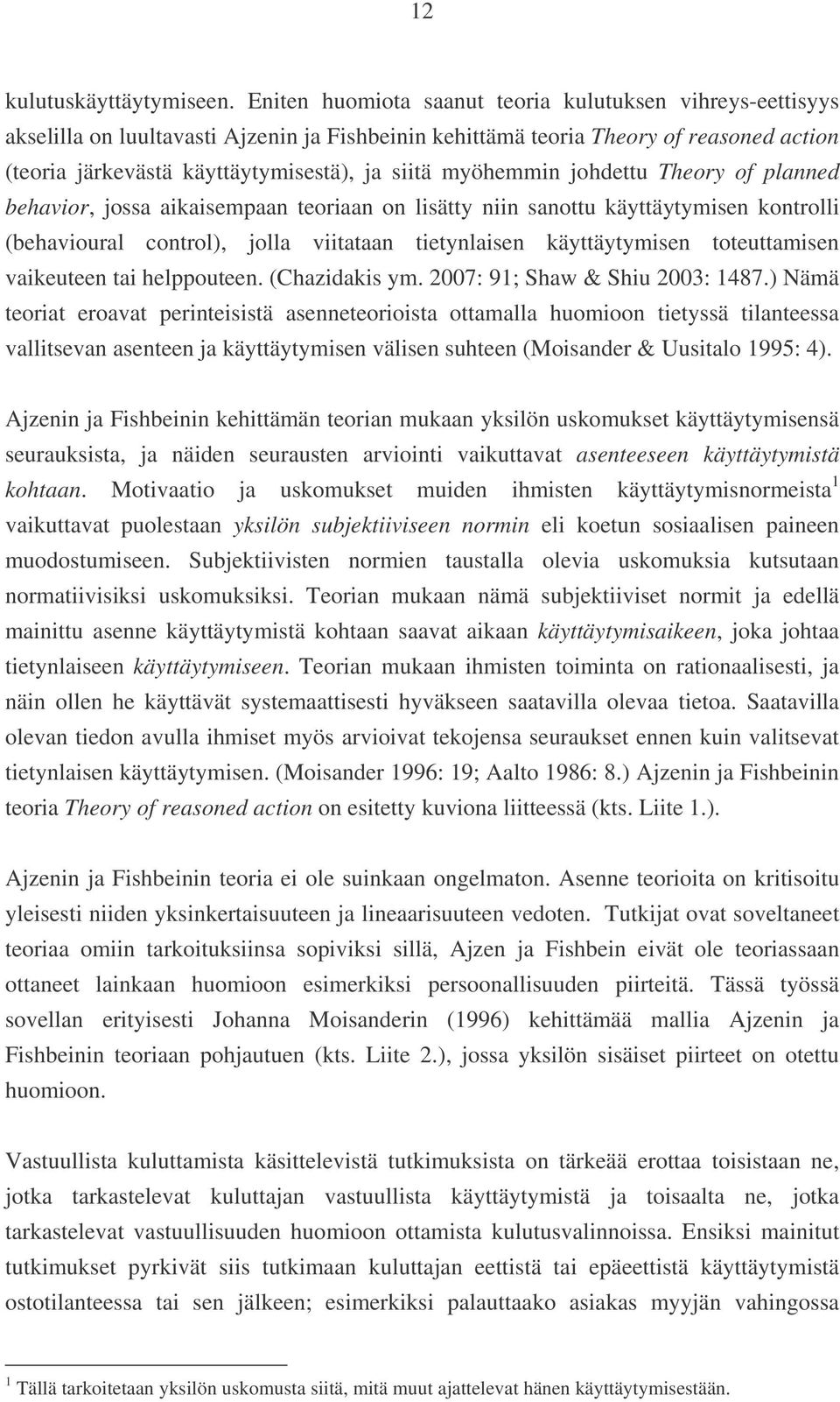 myöhemmin johdettu Theory of planned behavior, jossa aikaisempaan teoriaan on lisätty niin sanottu käyttäytymisen kontrolli (behavioural control), jolla viitataan tietynlaisen käyttäytymisen