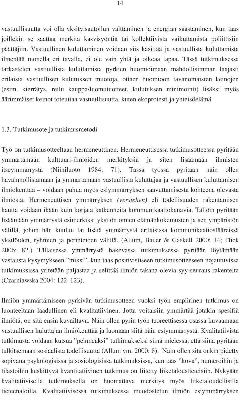 Tässä tutkimuksessa tarkastelen vastuullista kuluttamista pyrkien huomioimaan mahdollisimman laajasti erilaisia vastuullisen kulutuksen muotoja, ottaen huomioon tavanomaisten keinojen (esim.