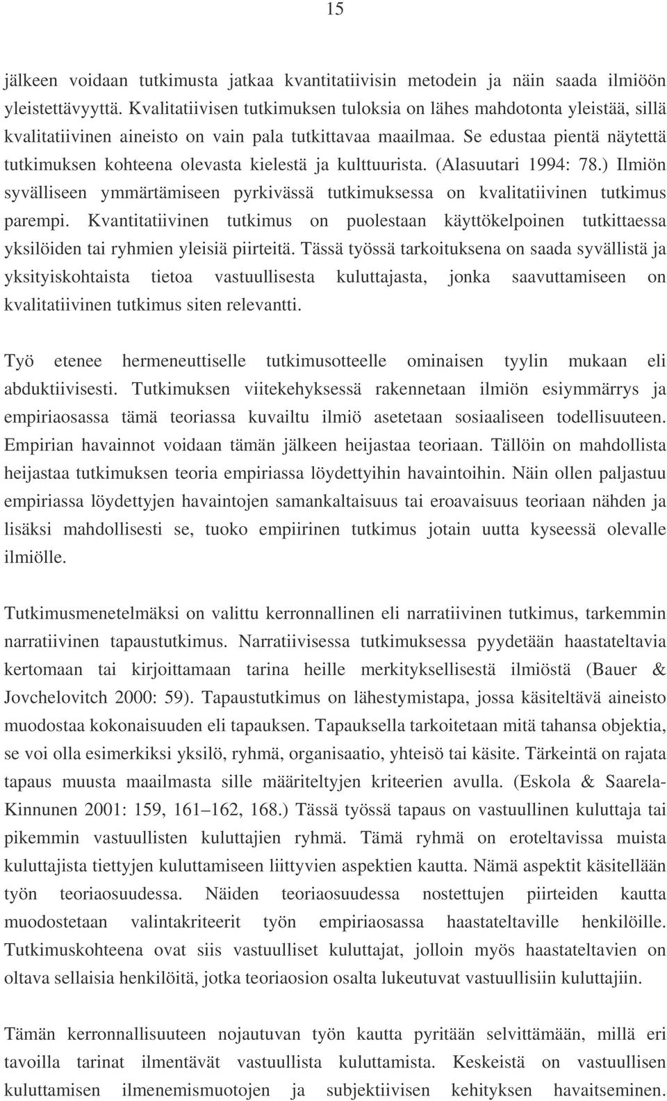 Se edustaa pientä näytettä tutkimuksen kohteena olevasta kielestä ja kulttuurista. (Alasuutari 1994: 78.) Ilmiön syvälliseen ymmärtämiseen pyrkivässä tutkimuksessa on kvalitatiivinen tutkimus parempi.