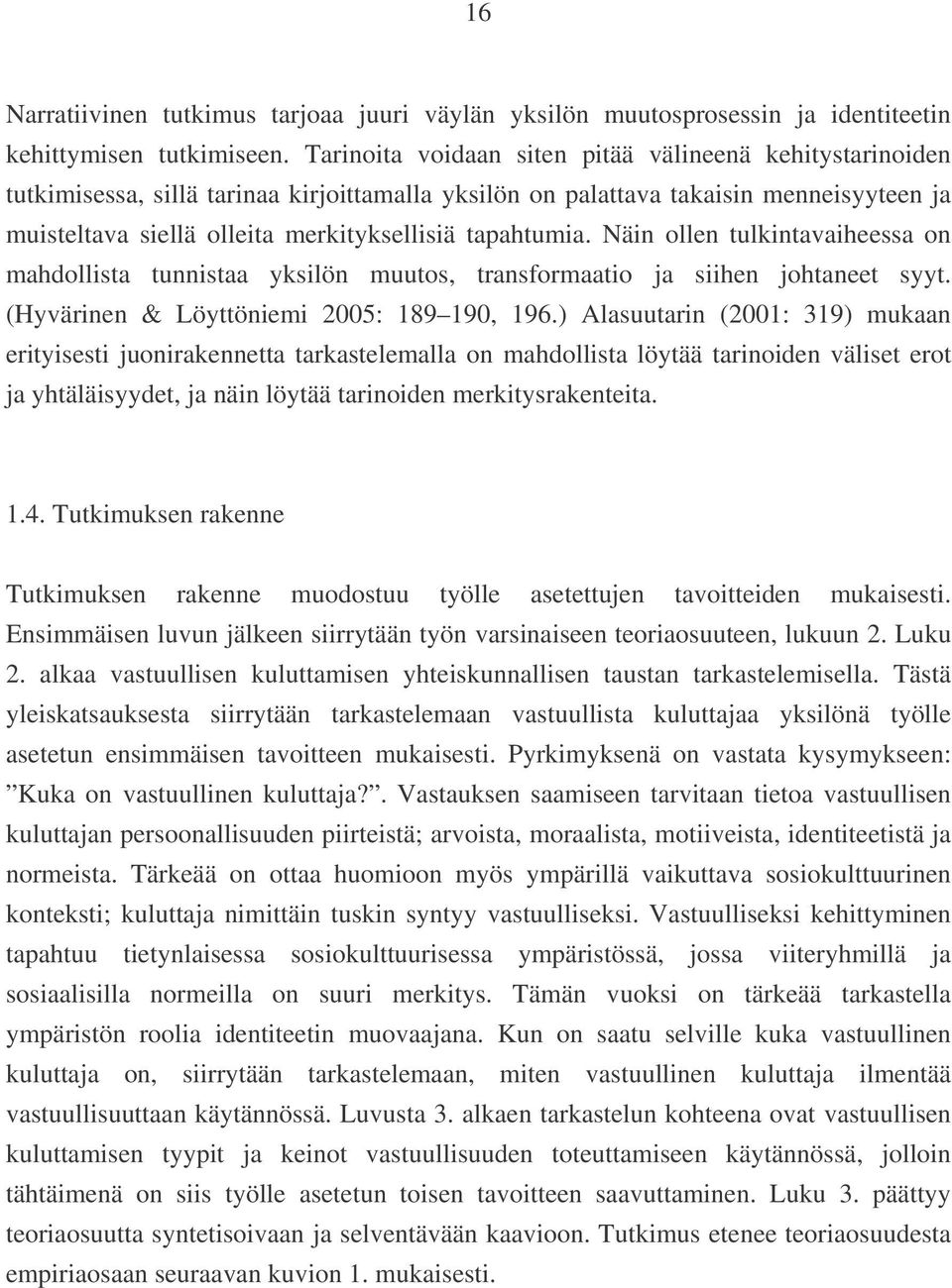 tapahtumia. Näin ollen tulkintavaiheessa on mahdollista tunnistaa yksilön muutos, transformaatio ja siihen johtaneet syyt. (Hyvärinen & Löyttöniemi 2005: 189 190, 196.