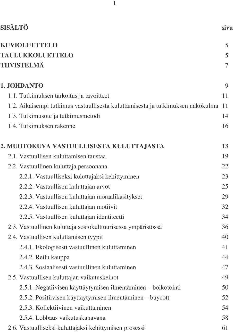 2. Vastuullinen kuluttaja persoonana 22 2.2.1. Vastuulliseksi kuluttajaksi kehittyminen 23 2.2.2. Vastuullisen kuluttajan arvot 25 2.2.3. Vastuullisen kuluttajan moraalikäsitykset 29 2.2.4.