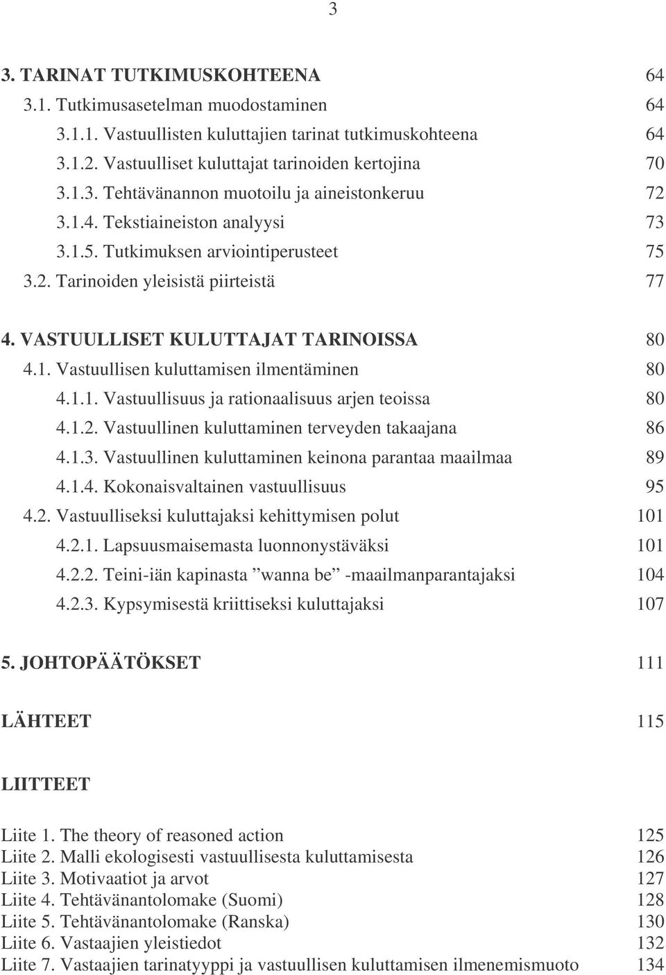 1.1. Vastuullisuus ja rationaalisuus arjen teoissa 80 4.1.2. Vastuullinen kuluttaminen terveyden takaajana 86 4.1.3. Vastuullinen kuluttaminen keinona parantaa maailmaa 89 4.1.4. Kokonaisvaltainen vastuullisuus 95 4.