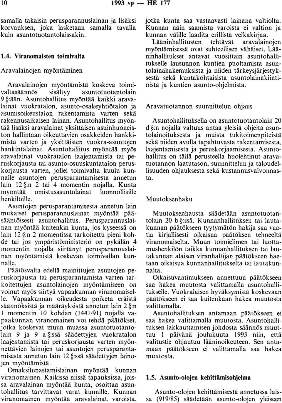 Asuntohallitus myöntää kaikki aravalainat vuokratalon, asunto-osakeyhtiötalon ja asumisoikeustalon rakentamista varten sekä rakennusaikaisen lainan.