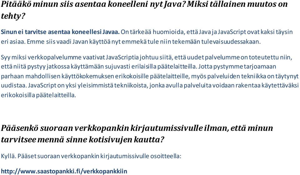 Syy miksi verkkopalvelumme vaativat JavaScriptia johtuu siitä, että uudet palvelumme on toteutettu niin, että niitä pystyy jatkossa käyttämään sujuvasti erilaisilla päätelaitteilla.