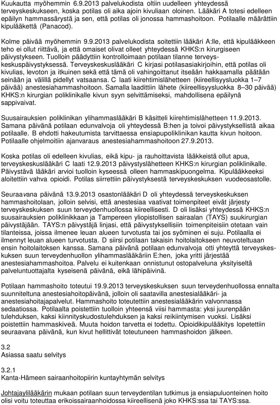 9.2013 palvelukodista soitettiin lääkäri A:lle, että kipulääkkeen teho ei ollut riittävä, ja että omaiset olivat olleet yhteydessä KHKS:n kirurgiseen päivystykseen.