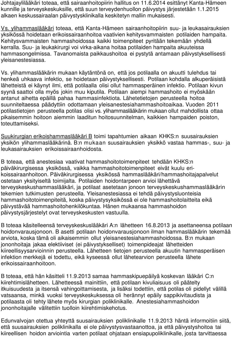 Kehitysvammaisten hammashoidossa kaikki toimenpiteet pyritään tekemään yhdellä kerralla. Suu- ja leukakirurgi voi virka-aikana hoitaa potilaiden hampaita akuuteissa hammasongelmissa.