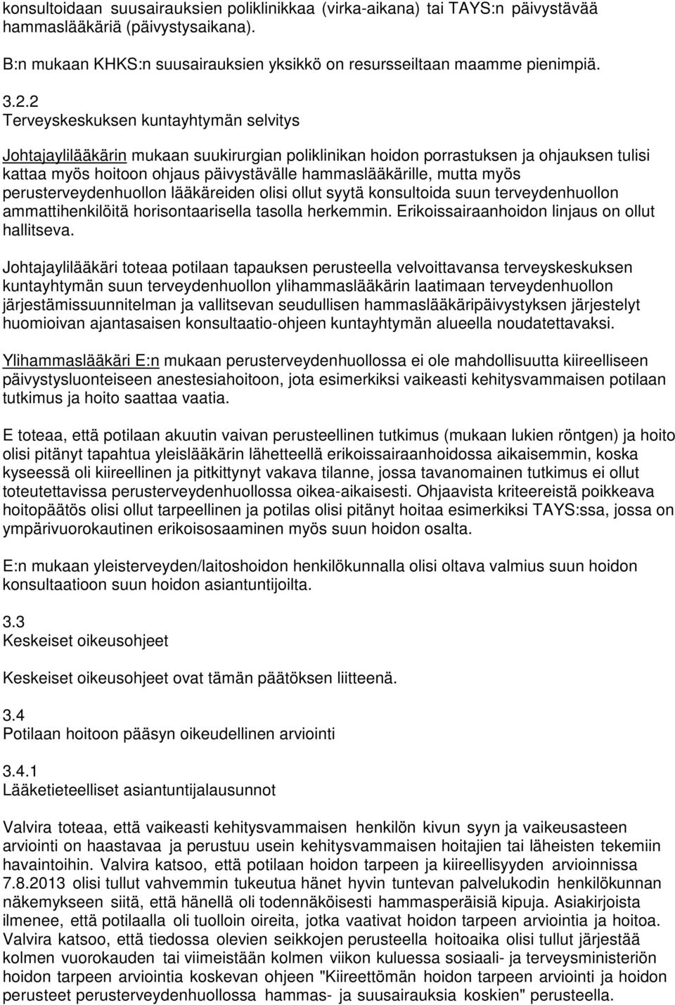 myös perusterveydenhuollon lääkäreiden olisi ollut syytä konsultoida suun terveydenhuollon ammattihenkilöitä horisontaarisella tasolla herkemmin. Erikoissairaanhoidon linjaus on ollut hallitseva.