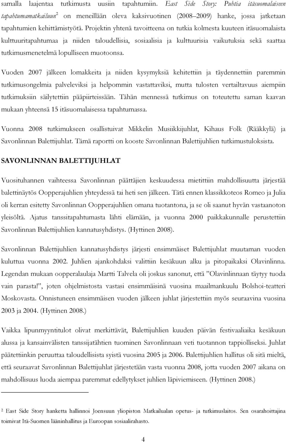 Projektin yhtenä tavoitteena on tutkia kolmesta kuuteen itäsuomalaista kulttuuritapahtumaa ja niiden taloudellisia, sosiaalisia ja kulttuurisia vaikutuksia sekä saattaa tutkimusmenetelmä lopulliseen