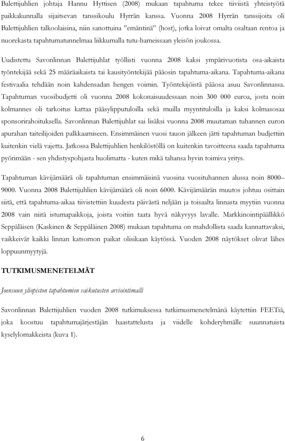 yleisön joukossa. Uudistettu Savonlinnan Balettijuhlat työllisti vuonna 2008 kaksi ympärivuotista osa-aikaista työntekijää sekä 25 määräaikaista tai kausityöntekijää pääosin tapahtuma-aikana.