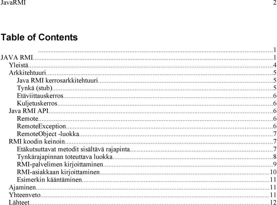 ..7 RMI koodin keinoin...7 Etäkutsuttavat metodit sisältävä rajapinta...7 Tynkärajapinnan toteuttava luokka.