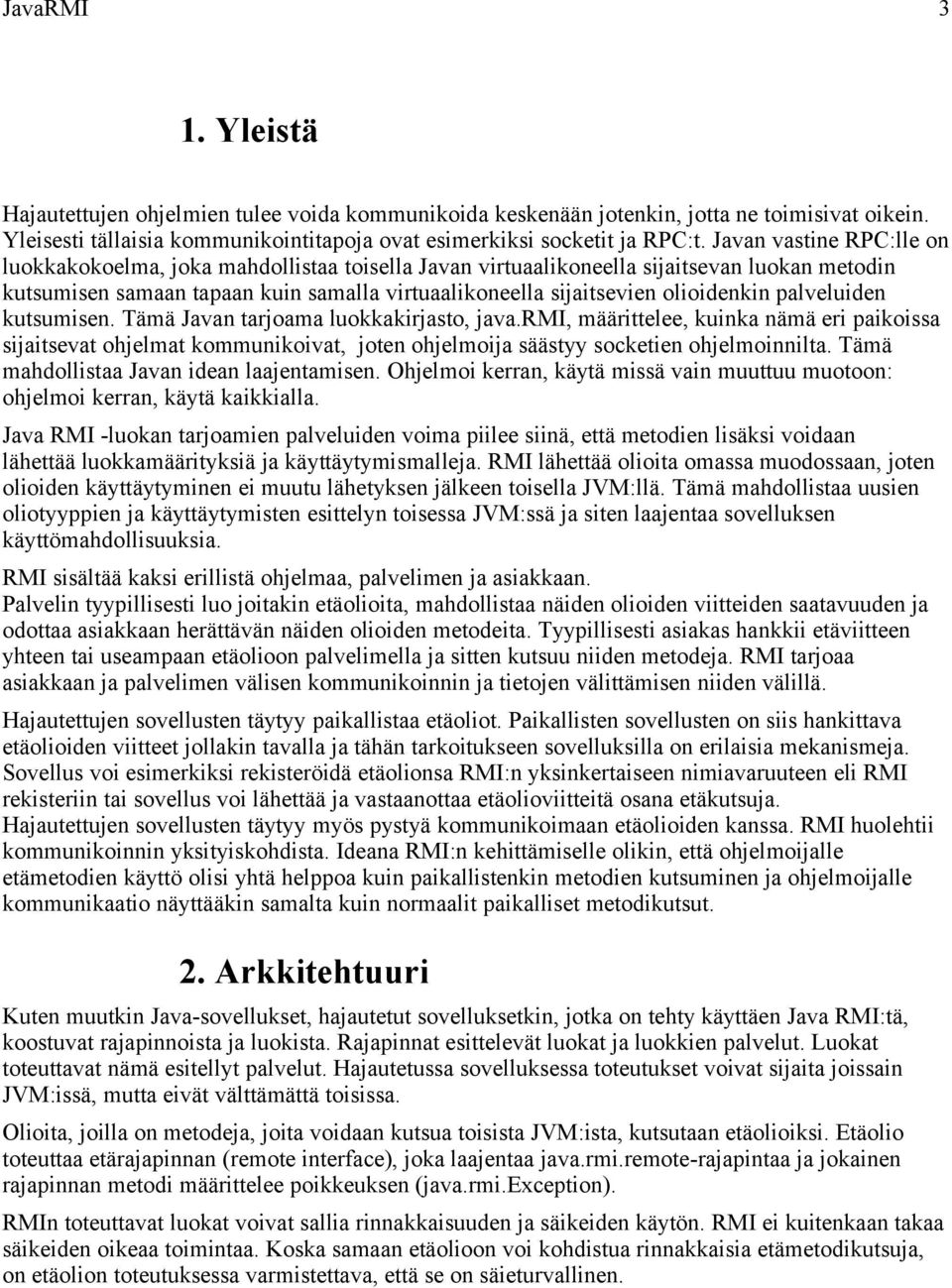 palveluiden kutsumisen. Tämä Javan tarjoama luokkakirjasto, java.rmi, määrittelee, kuinka nämä eri paikoissa sijaitsevat ohjelmat kommunikoivat, joten ohjelmoija säästyy socketien ohjelmoinnilta.