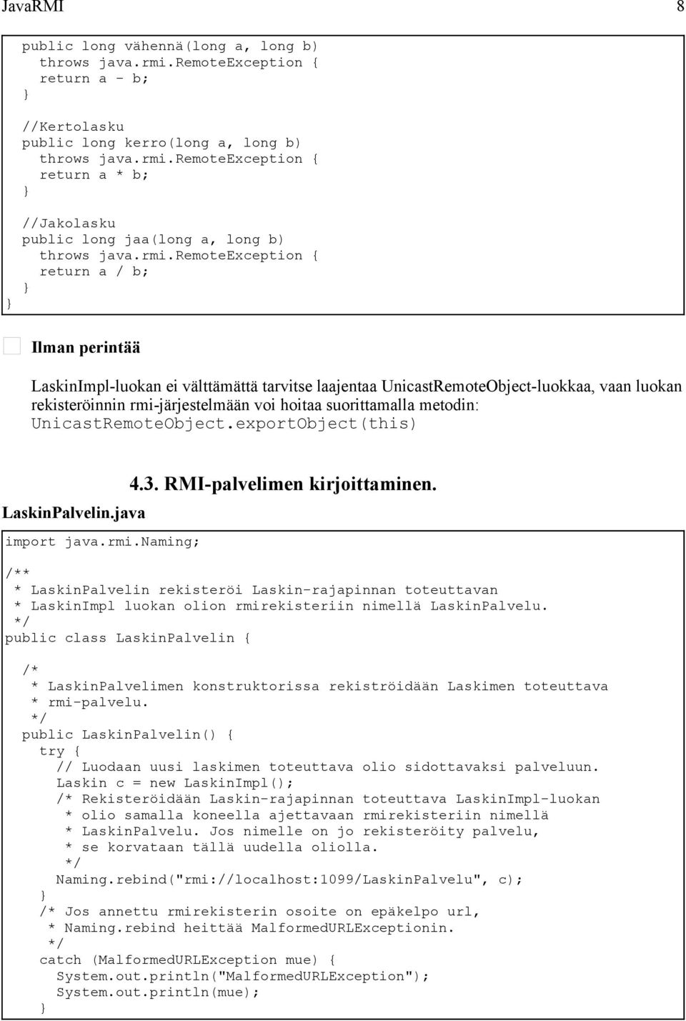 suorittamalla metodin: UnicastRemoteObject.exportObject(this) LaskinPalvelin.java import java.rmi.naming; 4.3. RMI-palvelimen kirjoittaminen.