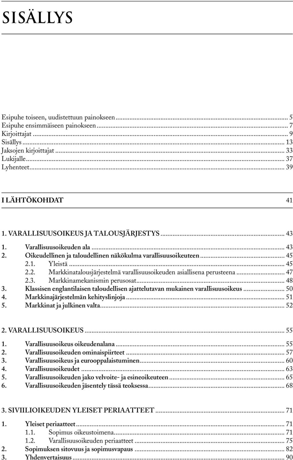 .. 47 2.3. Markkinamekanismin perusosat... 48 3. Klassisen englantilaisen taloudellisen ajattelutavan mukainen varallisuusoikeus... 50 4. Markkinajärjestelmän kehityslinjoja... 51 5.