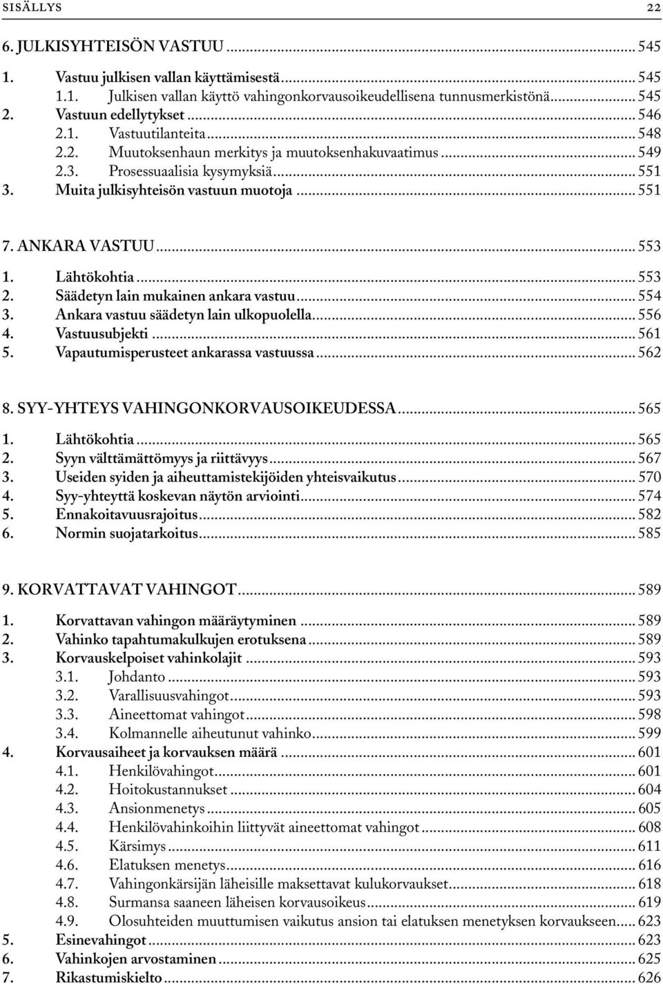 .. 553 1. Lähtökohtia...553 2. Säädetyn lain mukainen ankara vastuu... 554 3. Ankara vastuu säädetyn lain ulkopuolella... 556 4. Vastuusubjekti... 561 5. Vapautumisperusteet ankarassa vastuussa.