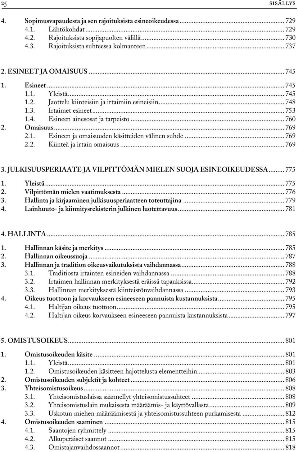 Omaisuus... 769 2.1. Esineen ja omaisuuden käsitteiden välinen suhde... 769 2.2. Kiinteä ja irtain omaisuus... 769 3. JULKISUUSPERIAATE JA VILPITTÖMÄN MIELEN SUOJA ESINEOIKEUDESSA... 775 1. Yleistä.