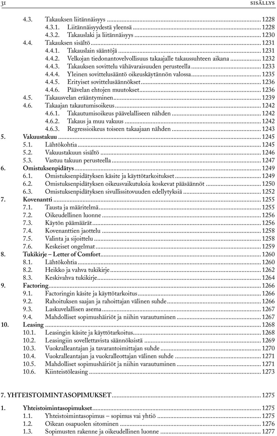 4.4.6. Päävelan ehtojen muutokset... 1236 4.5. Takausvelan erääntyminen... 1239 4.6. Takaajan takautumisoikeus... 1242 4.6.1. Takautumisoikeus päävelalliseen nähden... 1242 4.6.2. Takaus ja muu vakuus.