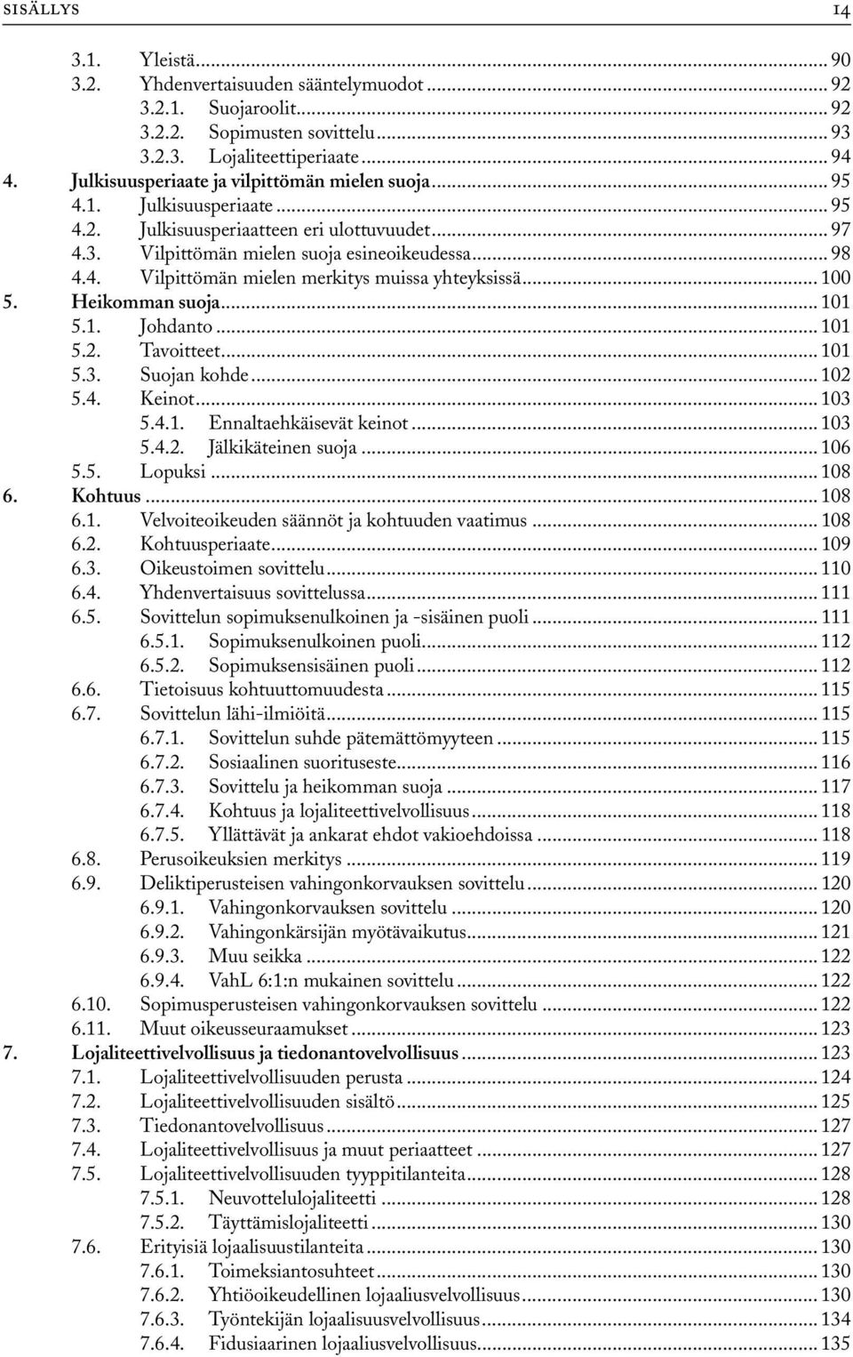 .. 100 5. Heikomman suoja... 101 5.1. Johdanto... 101 5.2. Tavoitteet... 101 5.3. Suojan kohde... 102 5.4. Keinot... 103 5.4.1. Ennaltaehkäisevät keinot... 103 5.4.2. Jälkikäteinen suoja... 106 5.5. Lopuksi.