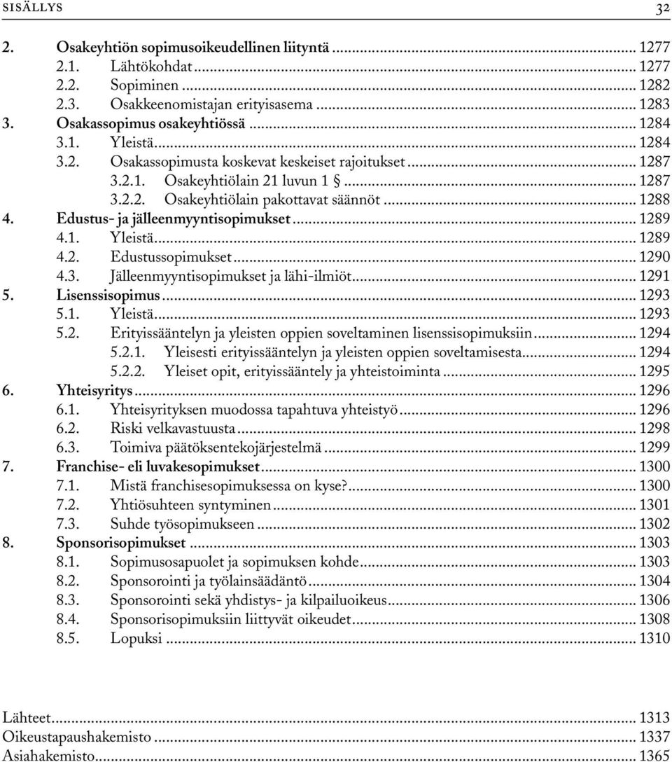 .. 1289 4.1. Yleistä... 1289 4.2. Edustussopimukset... 1290 4.3. Jälleenmyyntisopimukset ja lähi-ilmiöt... 1291 5. Lisenssisopimus... 1293 5.1. Yleistä... 1293 5.2. Erityissääntelyn ja yleisten oppien soveltaminen lisenssisopimuksiin.