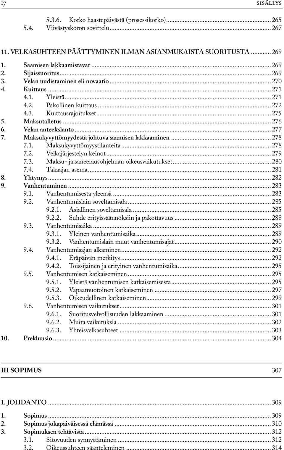 Velan anteeksianto... 277 7. Maksukyvyttömyydestä johtuva saamisen lakkaaminen... 278 7.1. Maksukyvyttömyystilanteita... 278 7.2. Velkajärjestelyn keinot... 279 7.3.