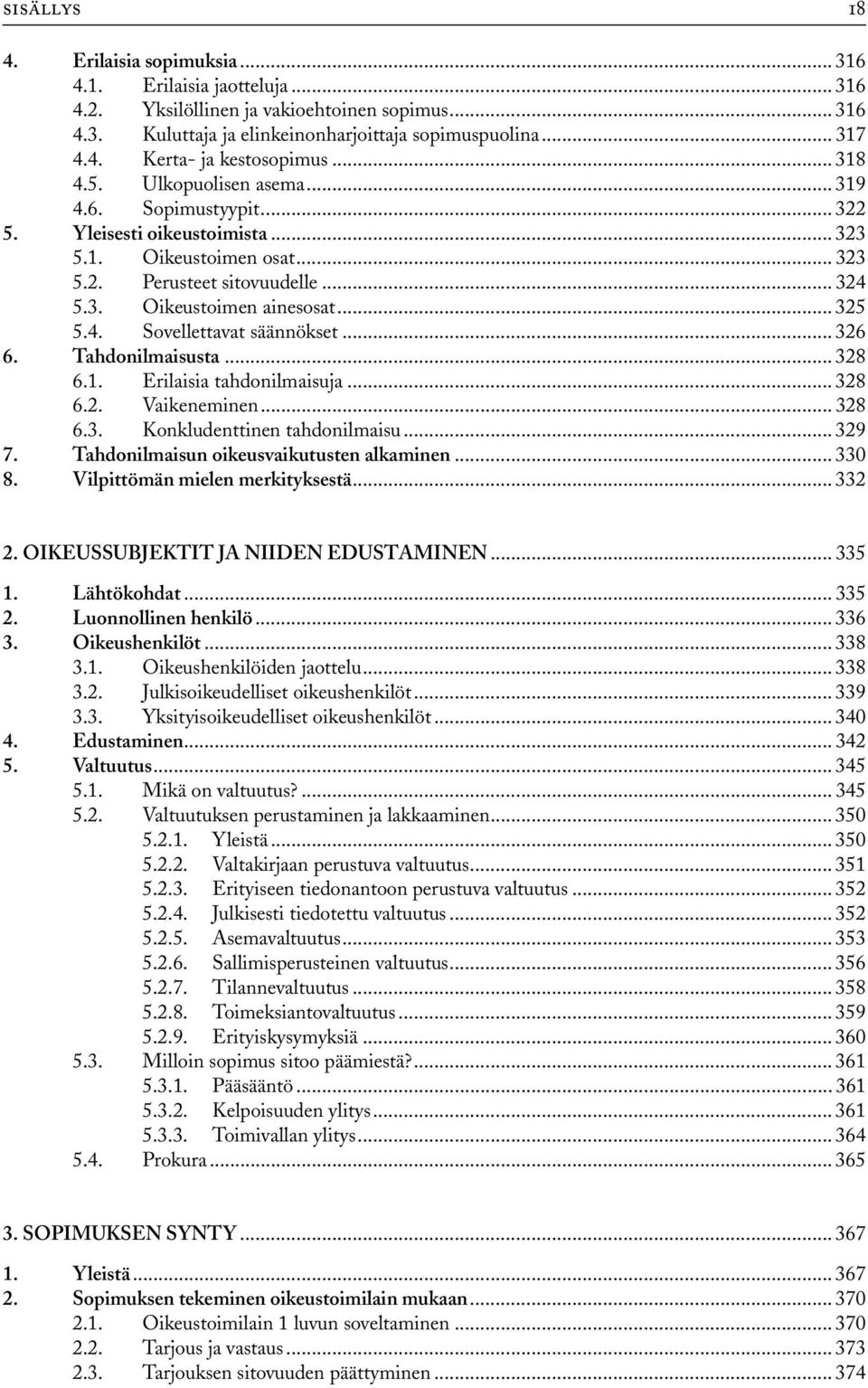 4. Sovellettavat säännökset... 326 6. Tahdonilmaisusta... 328 6.1. Erilaisia tahdonilmaisuja... 328 6.2. Vaikeneminen...328 6.3. Konkludenttinen tahdonilmaisu... 329 7.