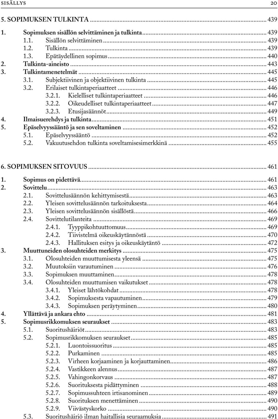 .. 447 3.2.3. Etusijasäännöt... 449 4. Ilmaisuerehdys ja tulkinta... 451 5. Epäselvyyssääntö ja sen soveltaminen... 452 5.1. Epäselvyyssääntö... 452 5.2. Vakuutusehdon tulkinta soveltamisesimerkkinä.