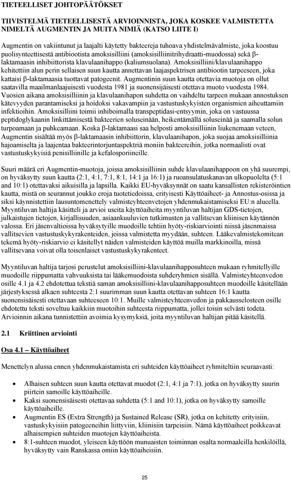 Amoksisilliini/klavulaanihappo kehitettiin alun perin sellaisen suun kautta annettavan laajaspektrisen antibiootin tarpeeseen, joka kattaisi -laktamaasia tuottavat patogeenit.