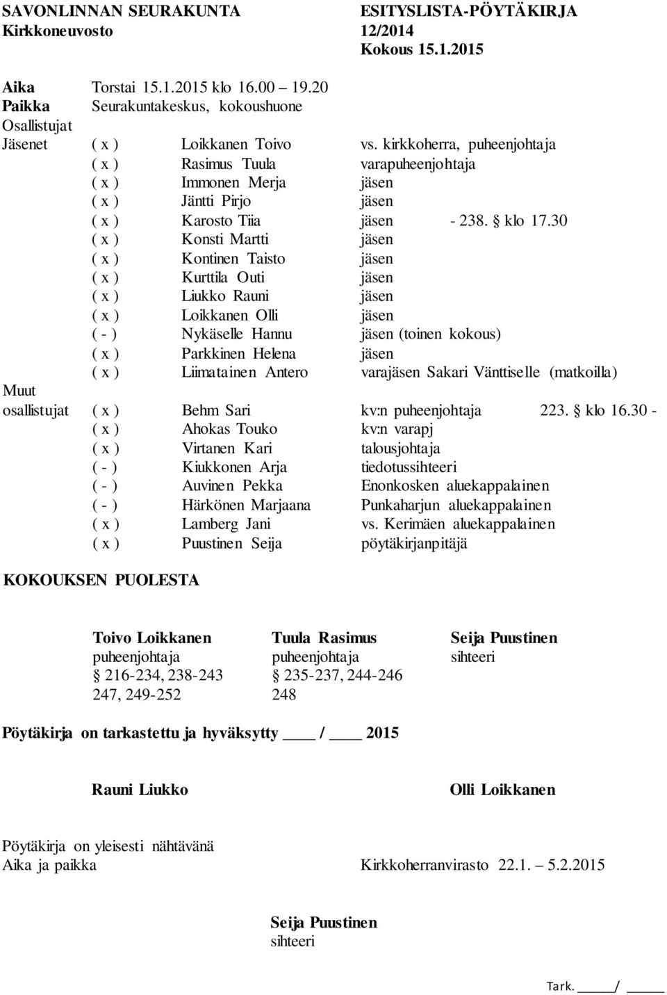 kirkkoherra, puheenjohtaja ( x ) Rasimus Tuula varapuheenjohtaja ( x ) Immonen Merja jäsen ( x ) Jäntti Pirjo jäsen ( x ) Karosto Tiia jäsen - 238. klo 17.