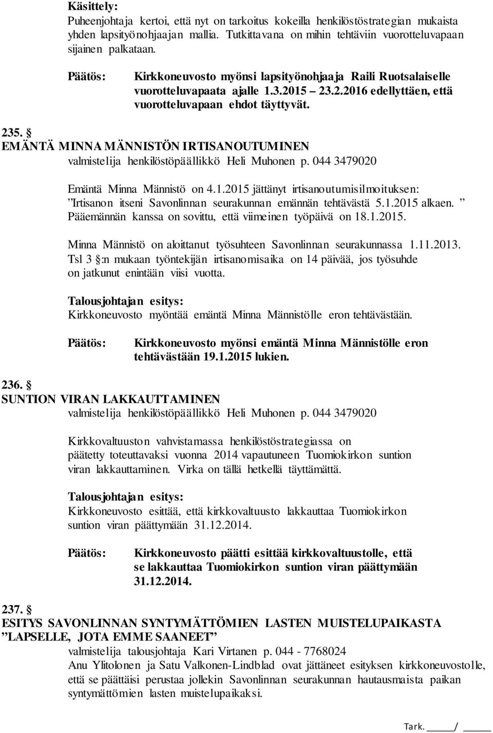 EMÄNTÄ MINNA MÄNNISTÖN IRTISANOUTUMINEN valmistelija henkilöstöpäällikkö Heli Muhonen p. 044 3479020 Emäntä Minna Männistö on 4.1.