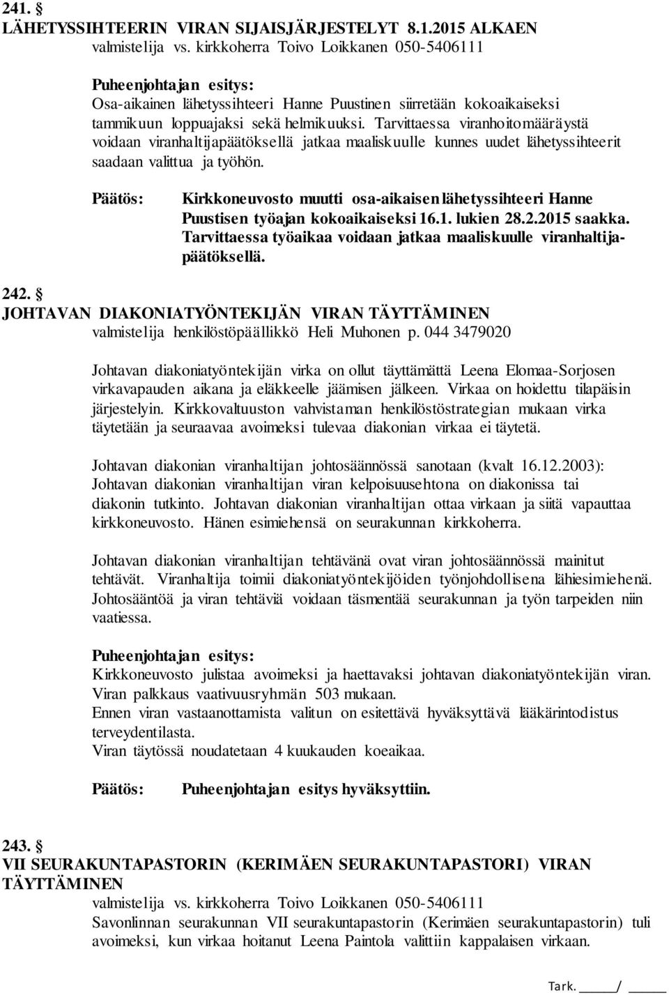 Kirkkoneuvosto muutti osa-aikaisen lähetyssihteeri Hanne Puustisen työajan kokoaikaiseksi 16.1. lukien 28.2.2015 saakka. Tarvittaessa työaikaa voidaan jatkaa maaliskuulle viranhaltijapäätöksellä. 242.