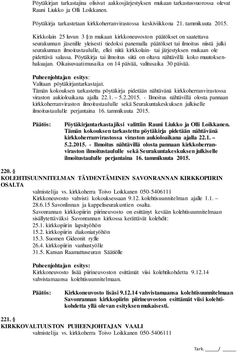 niitä kirkkolain- tai järjestyksen mukaan ole pidettävä salassa. Pöytäkirja tai ilmoitus siitä on oltava nähtävillä koko muutoksenhakuajan. Oikaisuvaatimusaika on 14 päivää, valitusaika 30 päivää.