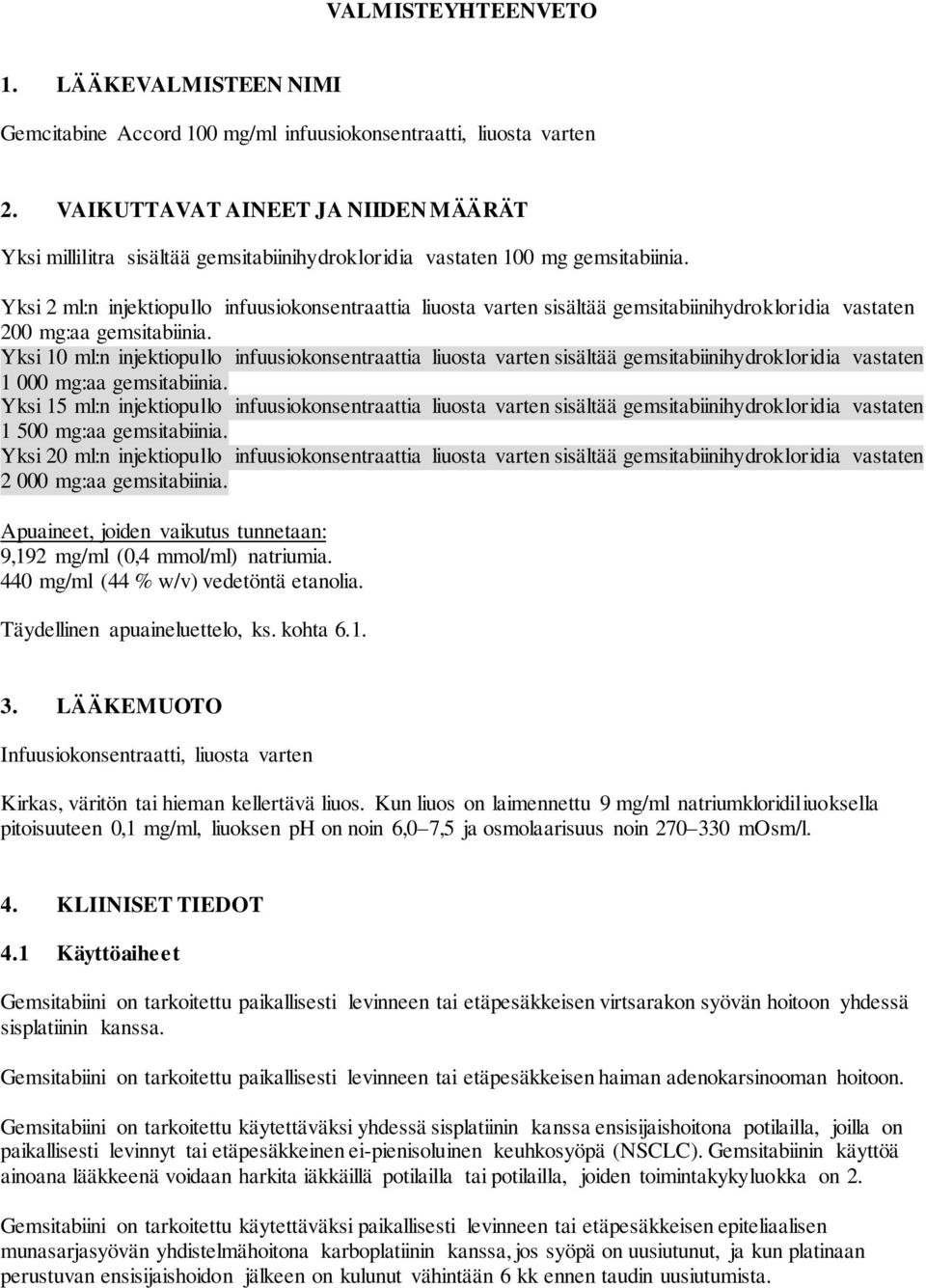 Yksi 2 ml:n injektiopullo infuusiokonsentraattia liuosta varten sisältää gemsitabiinihydrokloridia vastaten 200 mg:aa gemsitabiinia.