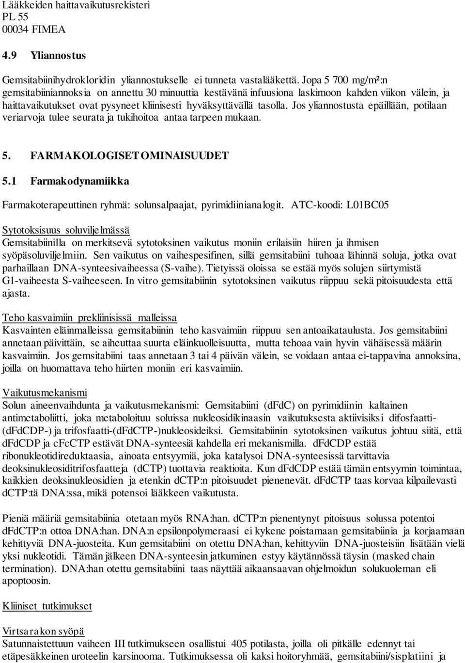 Jos yliannostusta epäillään, potilaan veriarvoja tulee seurata ja tukihoitoa antaa tarpeen mukaan. 5. FARMAKOLOGISET OMINAISUUDET 5.