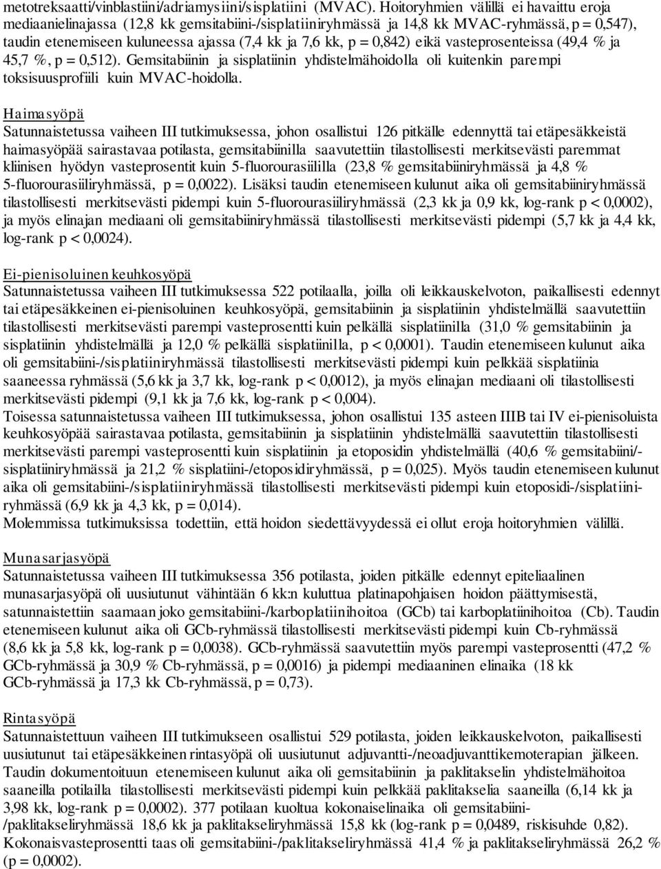 0,842) eikä vasteprosenteissa (49,4 % ja 45,7 %, p = 0,512). Gemsitabiinin ja sisplatiinin yhdistelmähoidolla oli kuitenkin parempi toksisuusprofiili kuin MVAC-hoidolla.