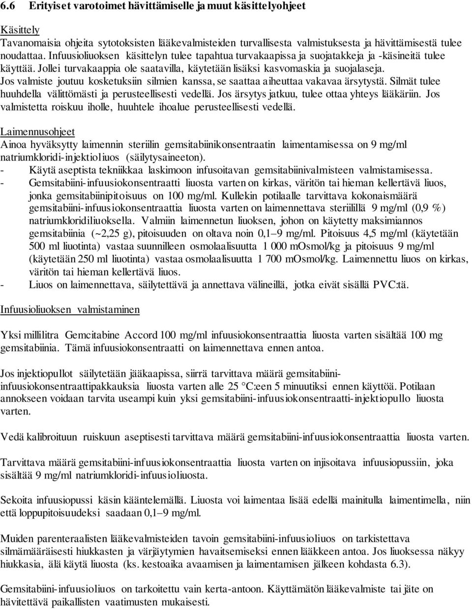 Jos valmiste joutuu kosketuksiin silmien kanssa, se saattaa aiheuttaa vakavaa ärsytystä. Silmät tulee huuhdella välittömästi ja perusteellisesti vedellä.