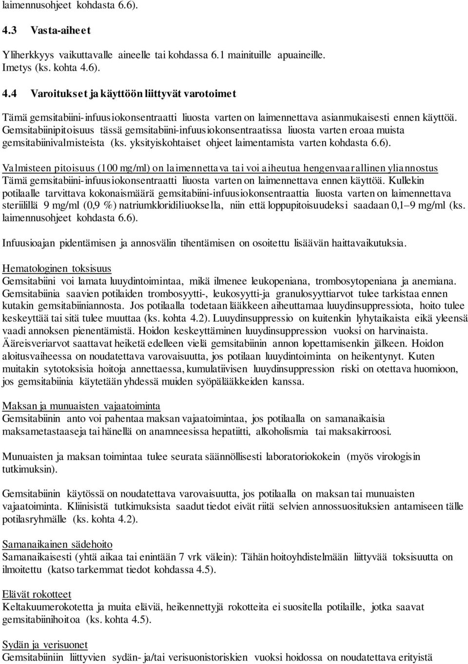 Valmisteen pitoisuus (100 mg/ml) on laimennettava tai voi aiheutua hengenvaarallinen yliannostus Tämä gemsitabiini-infuusiokonsentraatti liuosta varten on laimennettava ennen käyttöä.