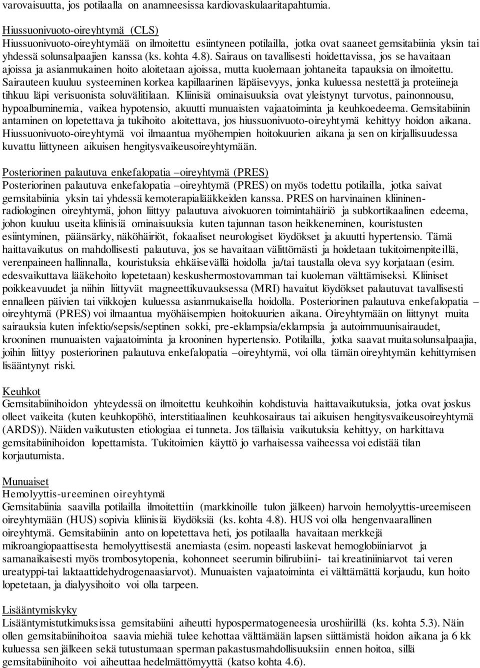 Sairaus on tavallisesti hoidettavissa, jos se havaitaan ajoissa ja asianmukainen hoito aloitetaan ajoissa, mutta kuolemaan johtaneita tapauksia on ilmoitettu.