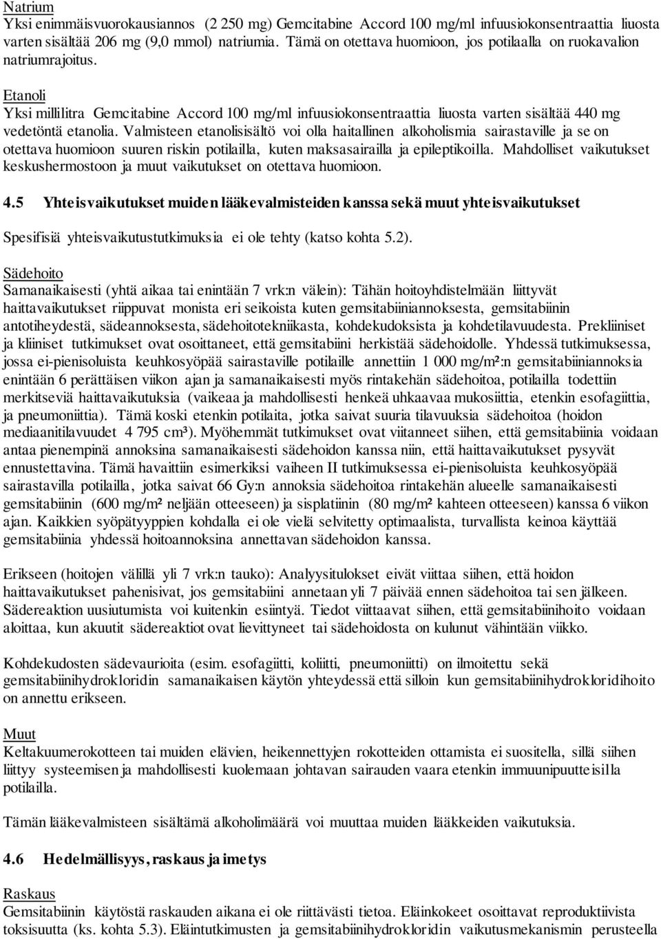 Valmisteen etanolisisältö voi olla haitallinen alkoholismia sairastaville ja se on otettava huomioon suuren riskin potilailla, kuten maksasairailla ja epileptikoilla.