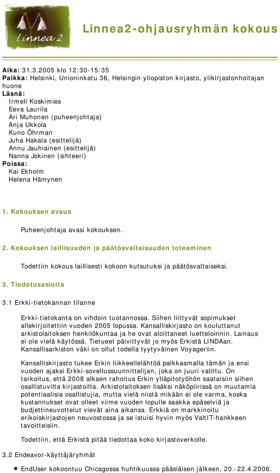 Öhrman Juha Hakala (esittelijä) Annu Jauhiainen (esittelijä) Nanna Jokinen (sihteeri) Poissa: Kai Ekholm Helena Hämynen 1. Kokouksen avaus Puheenjohtaja avasi kokouksen. 2.