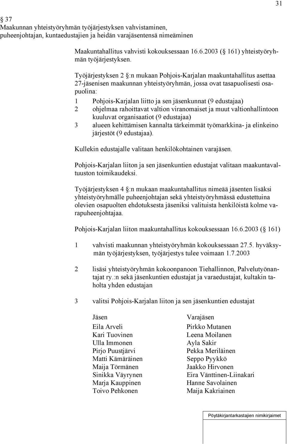Työjärjestyksen 2 :n mukaan Pohjois-Karjalan maakuntahallitus asettaa 27-jäsenisen maakunnan yhteistyöryhmän, jossa ovat tasapuolisesti osapuolina: 1 Pohjois-Karjalan liitto ja sen jäsenkunnat (9