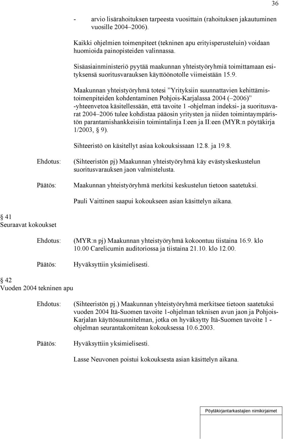 Maakunnan yhteistyöryhmä totesi Yrityksiin suunnattavien kehittämistoimenpiteiden kohdentaminen Pohjois-Karjalassa 2004 ( 2006) -yhteenvetoa käsitellessään, että tavoite 1 -ohjelman indeksi- ja