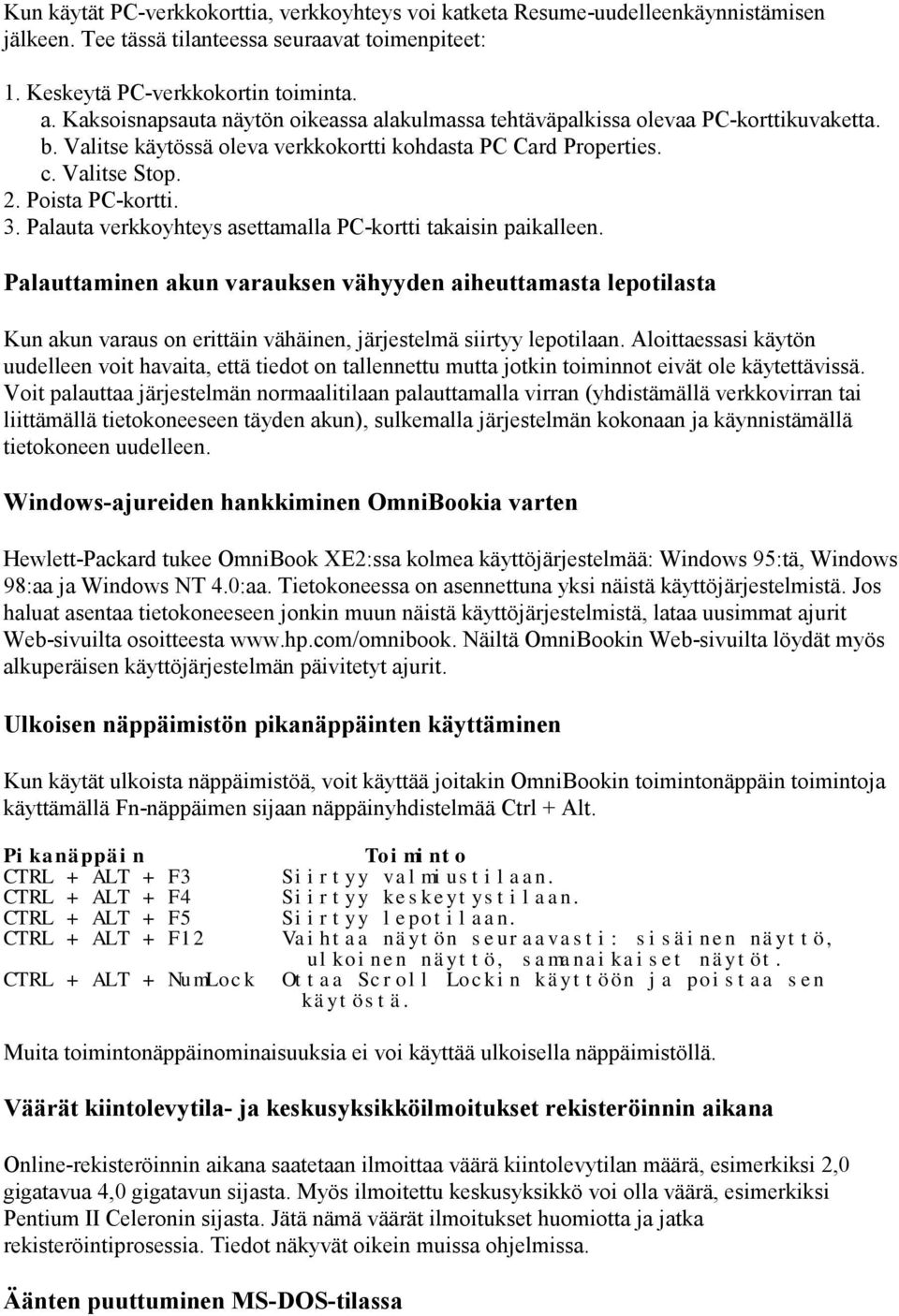 Palauta verkkoyhteys asettamalla PC-kortti takaisin paikalleen. Palauttaminen akun varauksen vähyyden aiheuttamasta lepotilasta Kun akun varaus on erittäin vähäinen, järjestelmä siirtyy lepotilaan.