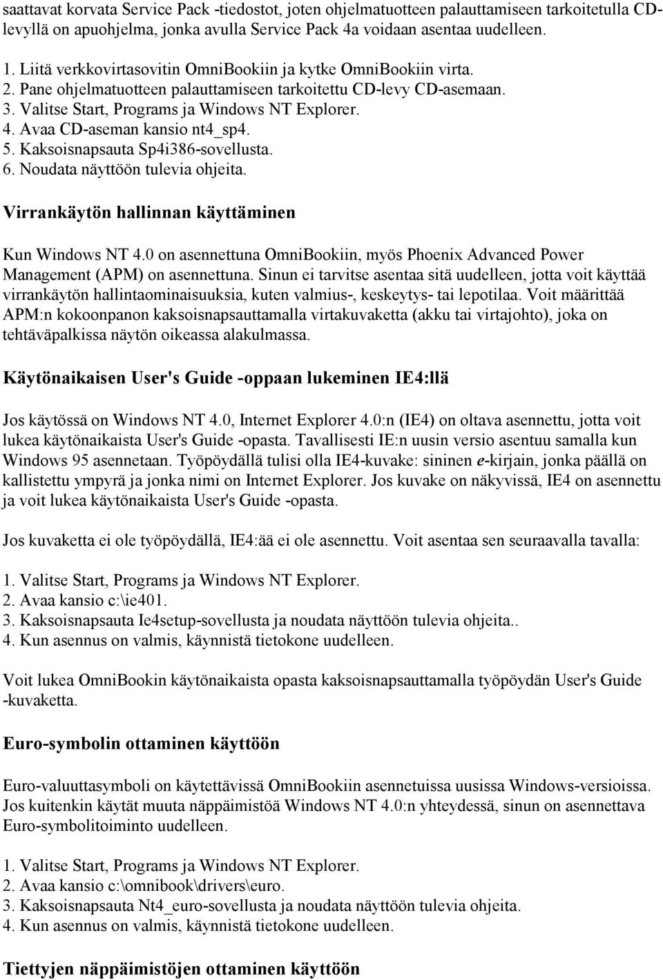 Avaa CD-aseman kansio nt4_sp4. 5. Kaksoisnapsauta Sp4i386-sovellusta. 6. Noudata näyttöön tulevia ohjeita. Virrankäytön hallinnan käyttäminen Kun Windows NT 4.