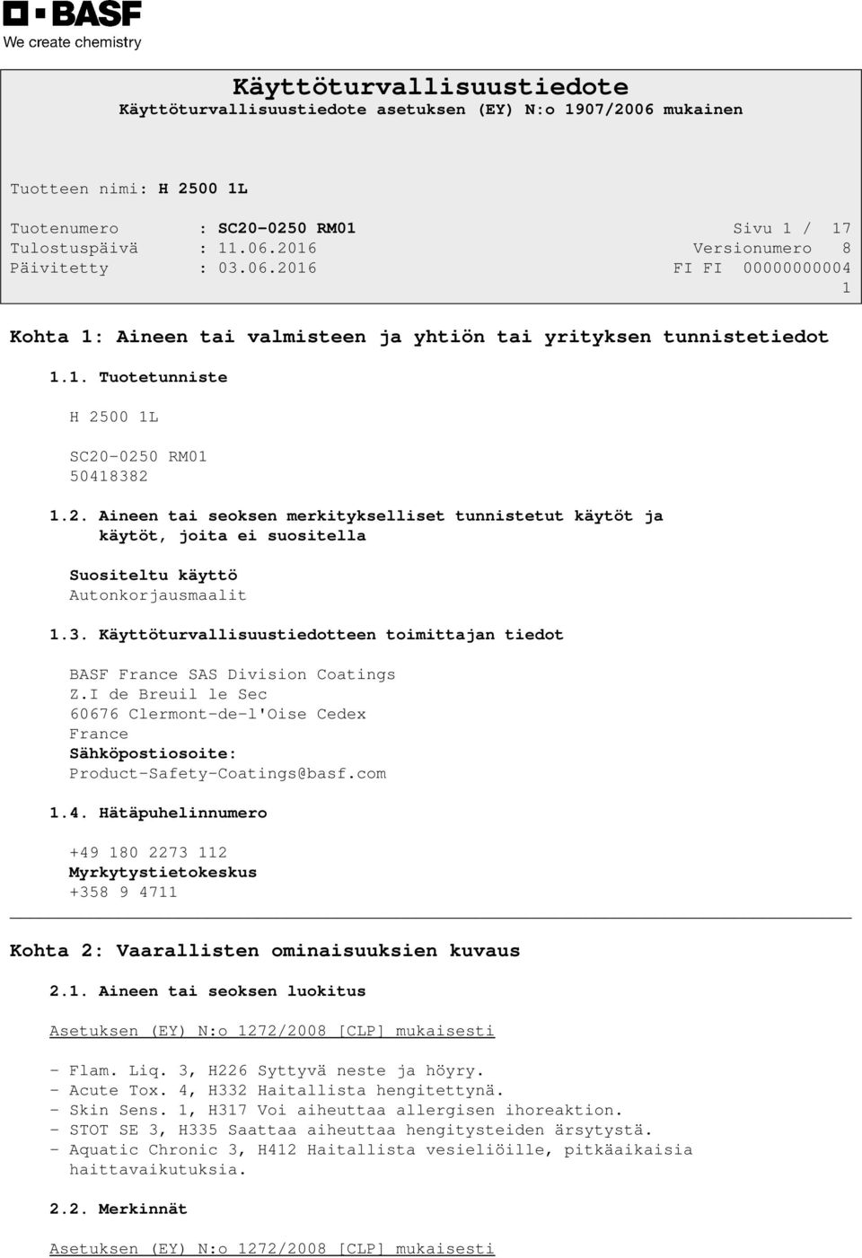 Hätäpuhelinnumero +49 180 2273 112 Myrkytystietokeskus +358 9 4711 Kohta 2: Vaarallisten ominaisuuksien kuvaus 2.1. Aineen tai seoksen luokitus Asetuksen (EY) N:o 1272/2008 [CLP] mukaisesti - Flam.