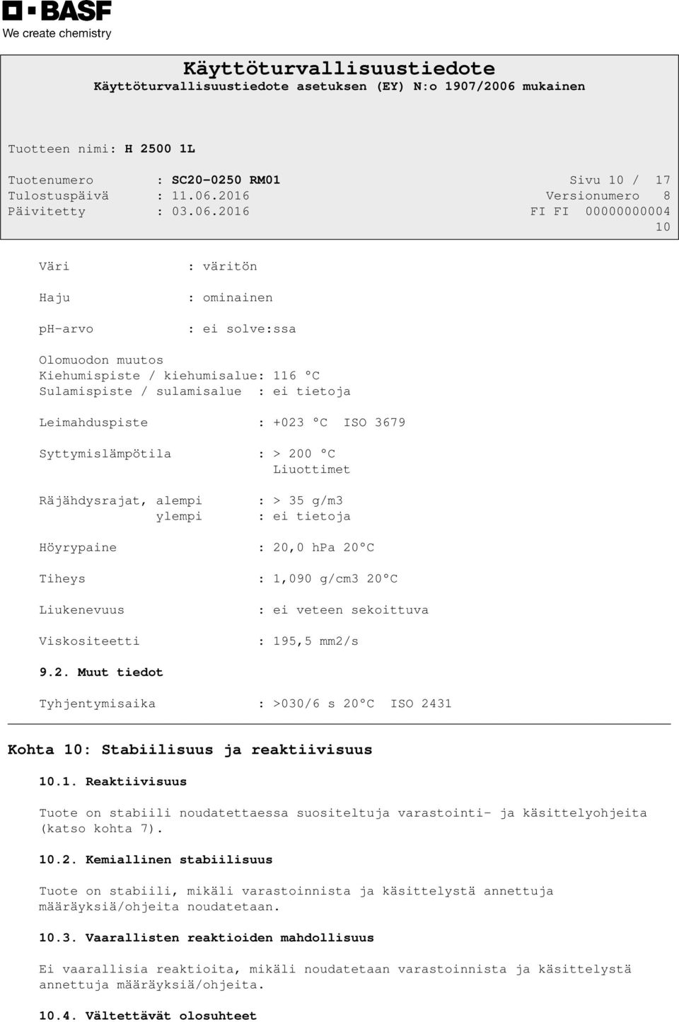 Viskositeetti : ei veteen sekoittuva : 195,5 mm2/s 9.2. Muut tiedot Tyhjentymisaika : >030/6 s 20 C ISO 2431 Kohta 10: Stabiilisuus ja reaktiivisuus 10.1. Reaktiivisuus Tuote on stabiili noudatettaessa suositeltuja varastointi- ja käsittelyohjeita (katso kohta 7).