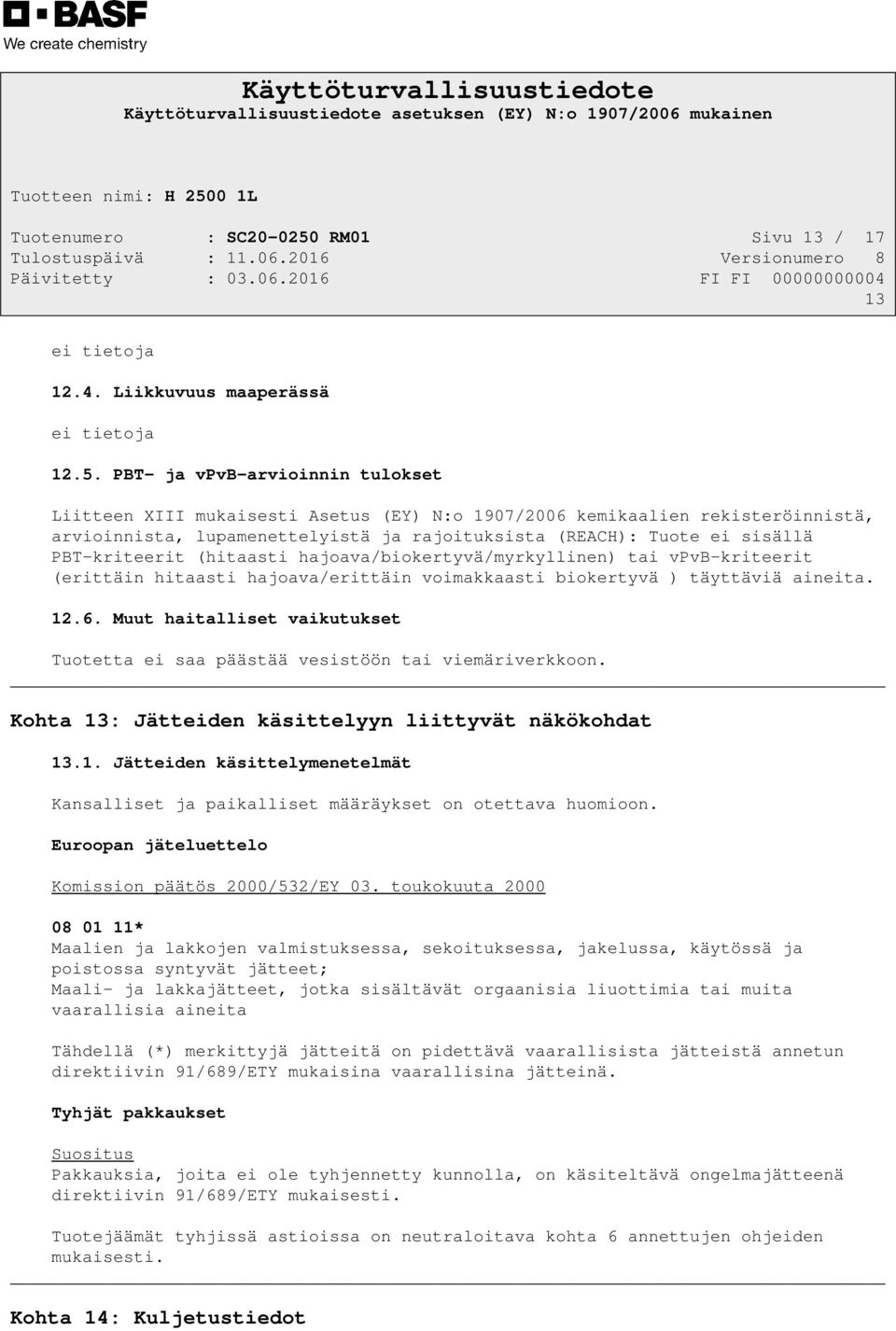 PBT- ja vpvb-arvioinnin tulokset Liitteen XIII mukaisesti Asetus (EY) N:o 1907/2006 kemikaalien rekisteröinnistä, arvioinnista, lupamenettelyistä ja rajoituksista (REACH): Tuote ei sisällä