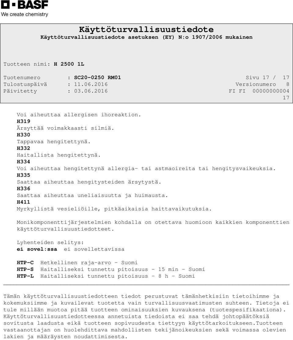 H411 Myrkyllistä vesieliöille, pitkäaikaisia haittavaikutuksia. Monikomponenttijärjestelmien kohdalla on otettava huomioon kaikkien komponenttien käyttöturvallisuustiedotteet.