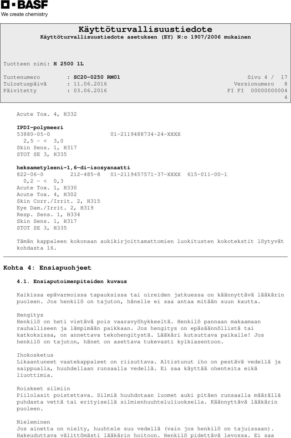 /Irrit. 2, H319 Resp. Sens. 1, H334 Skin Sens. 1, H317 STOT SE 3, H335 Tämän kappaleen kokonaan aukikirjoittamattomien luokitusten kokotekstit löytyvät kohdasta 16. Kohta 4: Ensiapuohjeet 4.1. Ensiaputoimenpiteiden kuvaus Kaikissa epävarmoissa tapauksissa tai oireiden jatkuessa on käännyttävä lääkärin puoleen.