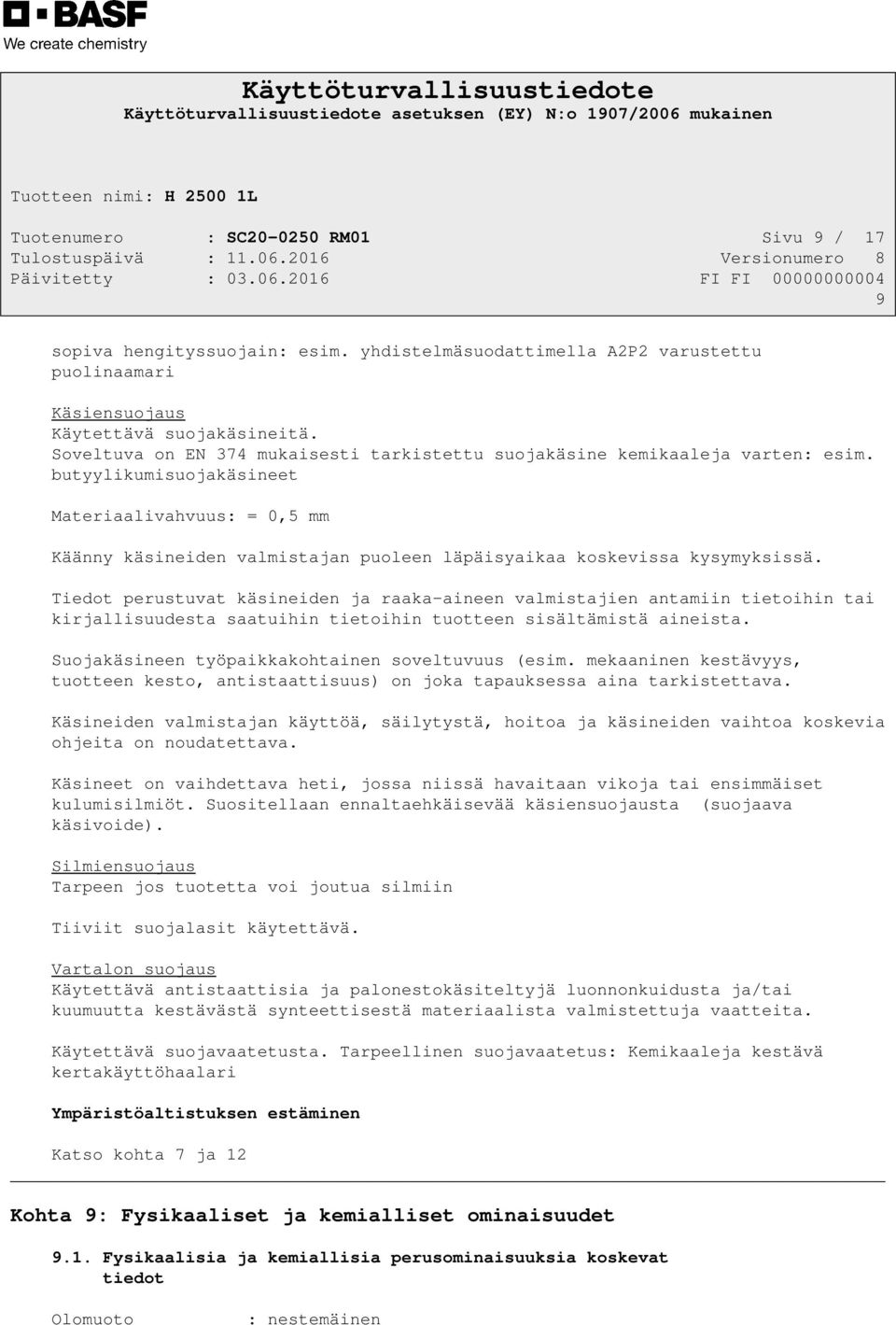 butyylikumisuojakäsineet Materiaalivahvuus: = 0,5 mm Käänny käsineiden valmistajan puoleen läpäisyaikaa koskevissa kysymyksissä.