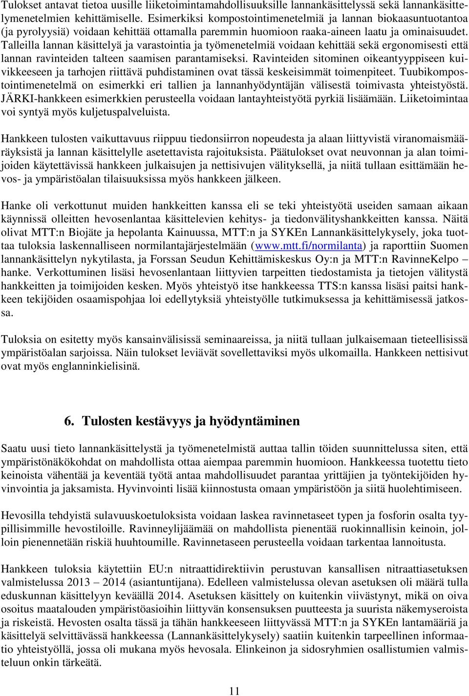 Talleilla lannan käsittelyä ja varastointia ja työmenetelmiä voidaan kehittää sekä ergonomisesti että lannan ravinteiden talteen saamisen parantamiseksi.